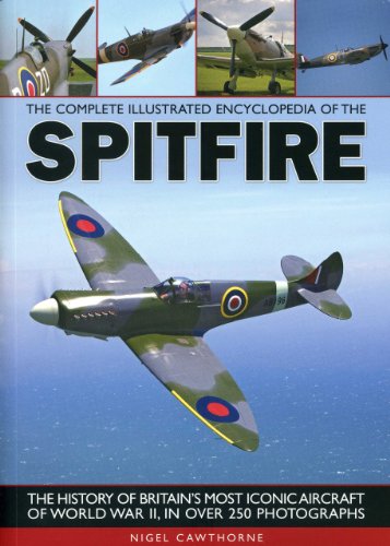 The Complete Illustrated Encyclopedia of the Spitfire: The History of Britain's Most Iconic Aircraft of World War II, in Over 250 Photographs von Southwater Publishing